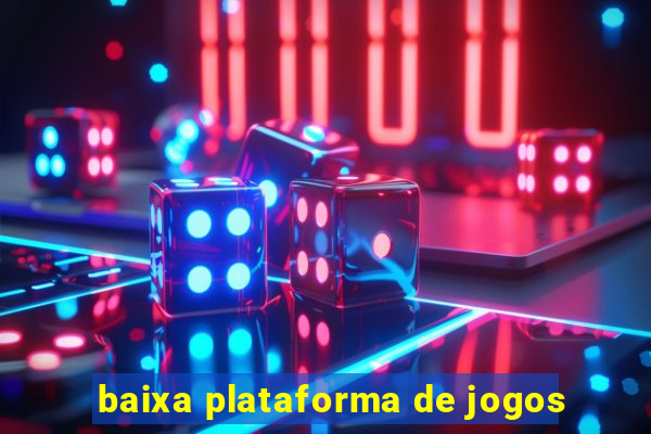 baixa plataforma de jogos